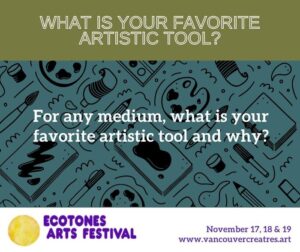 What is YOUR Favorite Artistic Tool
Ecotones Arts Festival